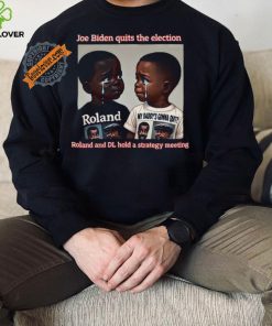 Joe Biden Quits The Election Roland And Dl Hold A Strategy Meeting Unisex T Shirt