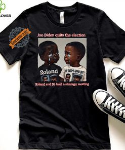 Joe Biden Quits The Election Roland And Dl Hold A Strategy Meeting Unisex T Shirt