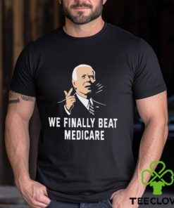 Joe Biden We Finally Beat Medicare 2024 hoodie, sweater, longsleeve, shirt v-neck, t-shirt