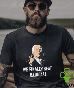 Joe Biden We Finally Beat Medicare 2024 hoodie, sweater, longsleeve, shirt v-neck, t-shirt