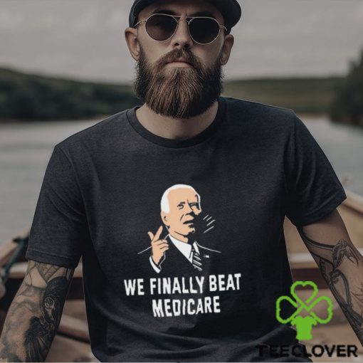 Joe Biden We Finally Beat Medicare 2024 hoodie, sweater, longsleeve, shirt v-neck, t-shirt