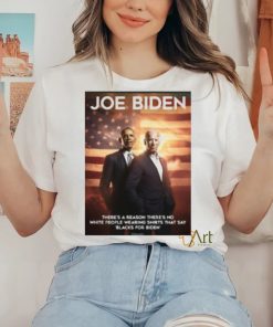 Joe Biden and Obama there’s a reason there’s no white people wearing shirts that say black for Biden shirt