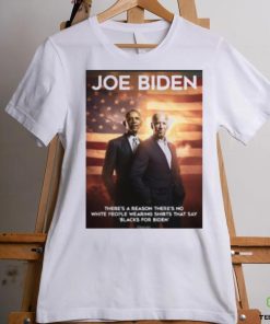 Joe Biden and Obama there’s a reason there’s no white people wearing shirts that say black for Biden shirt 2 Joe Biden and Obama there’s a reason there’s no white people wearing shirts that say black for Biden shirt