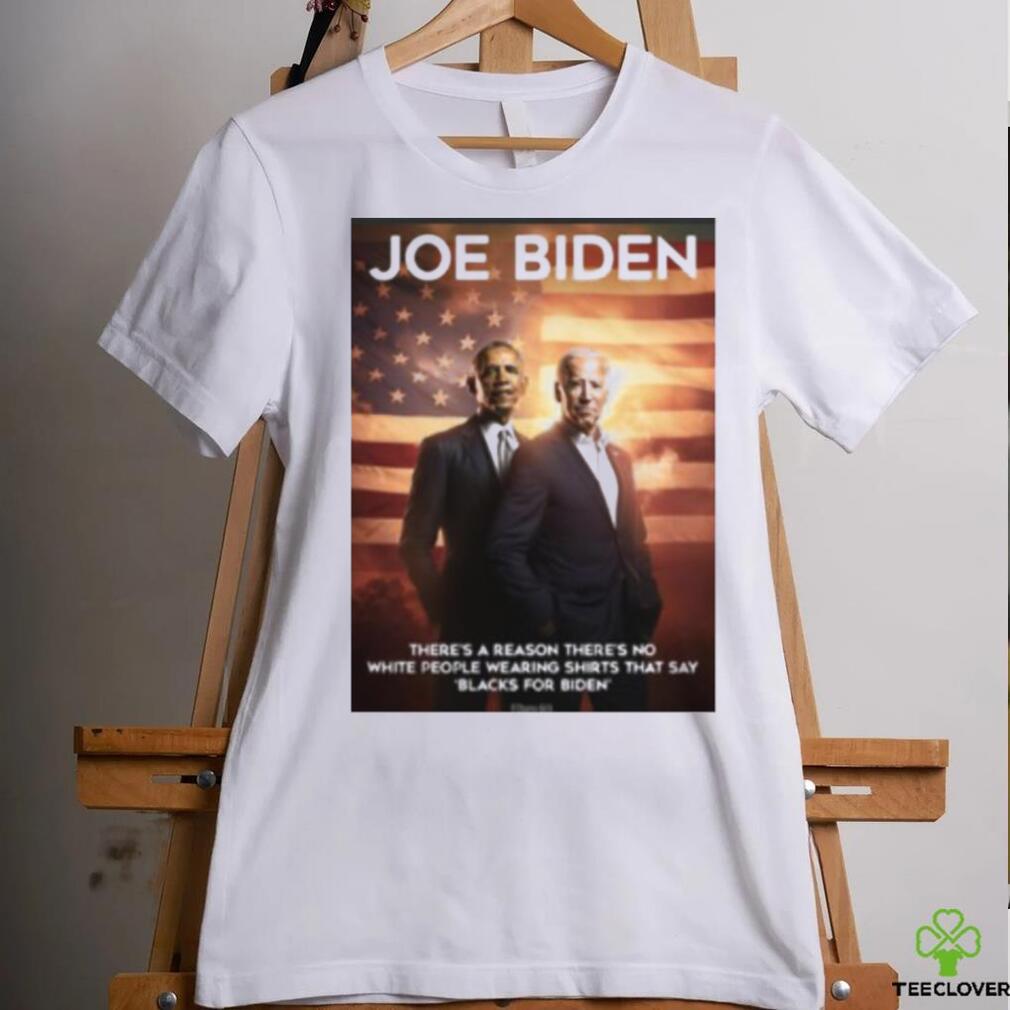 Joe Biden and Obama there’s a reason there’s no white people wearing shirts that say black for Biden shirt Joe Biden and Obama there’s a reason there’s no white people wearing shirts that say black for Biden shirt