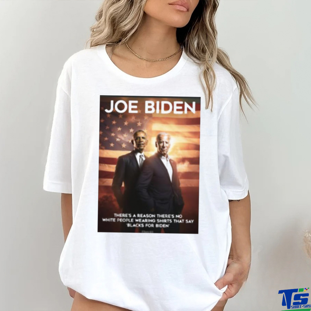 Joe Biden and Obama there’s a reason there’s no white people wearing shirts that say black for Biden shirt Joe Biden and Obama there’s a reason there’s no white people wearing shirts that say black for Biden shirt