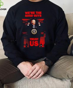 Joe Biden we’re the good guys trust US 2022 shirt