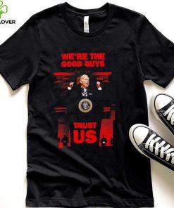 Joe Biden we’re the good guys trust US 2022 hoodie, sweater, longsleeve, shirt v-neck, t-shirt