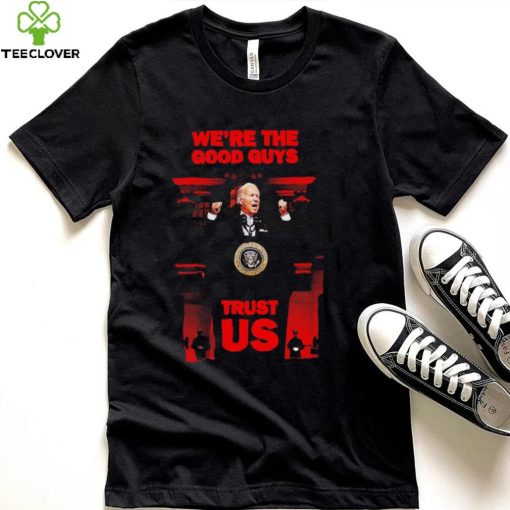 Joe Biden we’re the good guys trust US 2022 hoodie, sweater, longsleeve, shirt v-neck, t-shirt