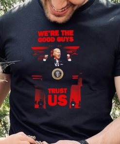 Joe Biden we’re the good guys trust US 2022 hoodie, sweater, longsleeve, shirt v-neck, t-shirt