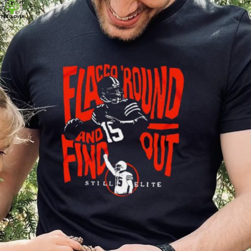 Joe Flacco round and find out still elite Cleveland Browns hoodie, sweater, longsleeve, shirt v-neck, t-shirt