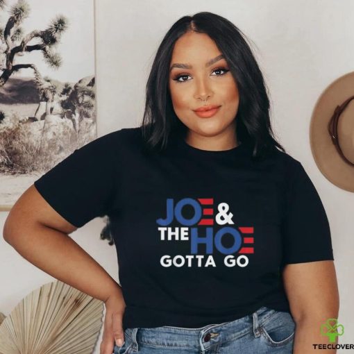 Joe and the h0 gotta go T shirt