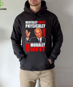 Joe biden mentally unfit physically unfit morally unfit shirt