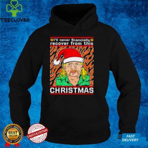 Joe exotic Ill never financially recover from this Christmas ugly hoodie, sweater, longsleeve, shirt v-neck, t-shirt