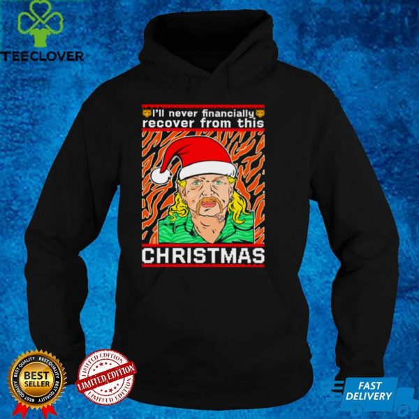 Joe exotic Ill never financially recover from this Christmas ugly hoodie, sweater, longsleeve, shirt v-neck, t-shirt