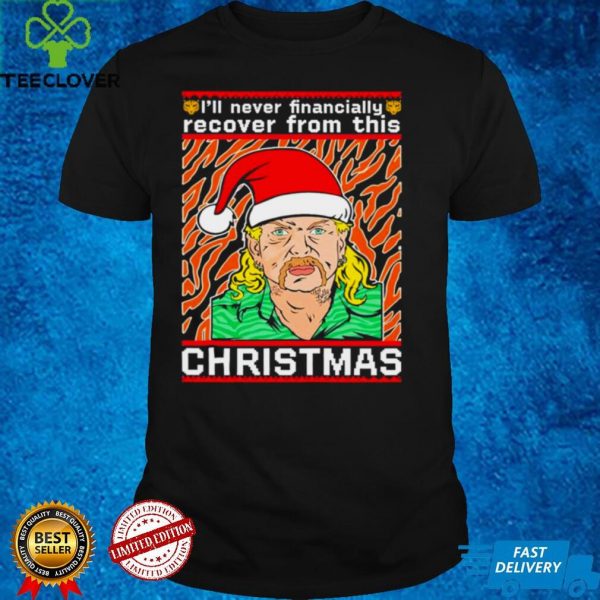 Joe exotic Ill never financially recover from this Christmas ugly hoodie, sweater, longsleeve, shirt v-neck, t-shirt