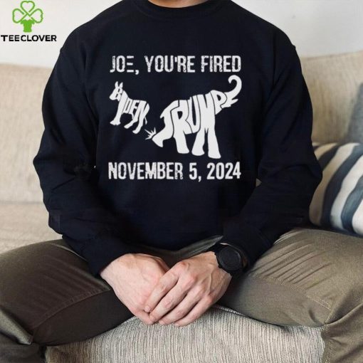 Joe you are fired november 5 2024 Trump kicks Biden hoodie, sweater, longsleeve, shirt v-neck, t-shirt