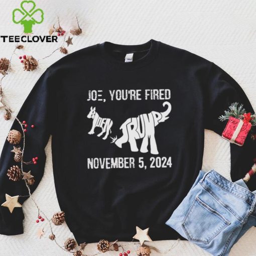 Joe you are fired november 5 2024 Trump kicks Biden hoodie, sweater, longsleeve, shirt v-neck, t-shirt