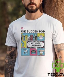 Joebudden Why Do You Love Birds T shirt