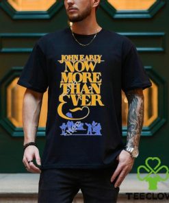 John Early Now More Than Ever Shirt