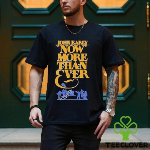 John Early Now More Than Ever Shirt