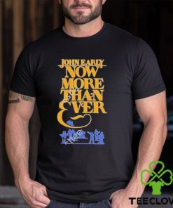 John Early Now More Than Ever Shirt