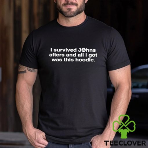 John Summit I Survived Johns Afters And All I Got Was This Hoodie Shirt