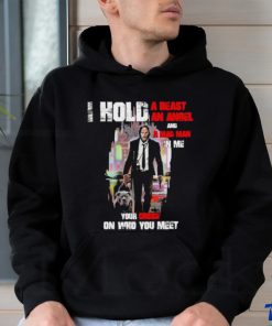 John Wick I Hold a beast an angel and a mad Man in me Your Choice on who You meet shirt