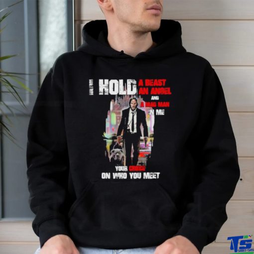 John Wick I Hold a beast an angel and a mad Man in me Your Choice on who You meet hoodie, sweater, longsleeve, shirt v-neck, t-shirt