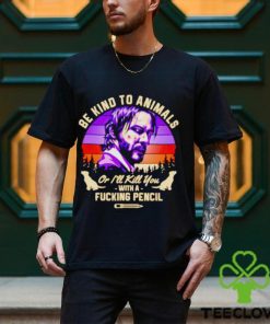 John Wick be kind to animals or I’ll kill you with a fucking pencil shirt