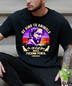 John Wick be kind to animals or I’ll kill you with a fucking pencil shirt