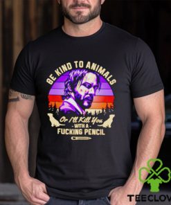 John Wick be kind to animals or I’ll kill you with a fucking pencil shirt