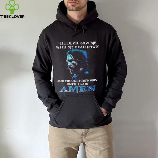 John Wick the devil saw me with my head down and thought he’d won until i said amen hoodie, sweater, longsleeve, shirt v-neck, t-shirt