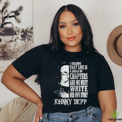 Johnny Depp I Believe That Life Is A Series Of Chapters Signatures Shirt