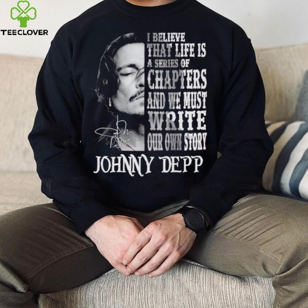Johnny Depp I believe that life is a series of chapters shirt Johnny Depp I believe that life is a series of chapters shirt