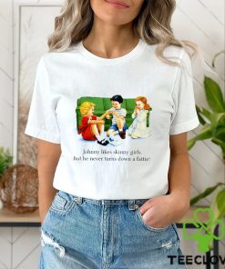 Johnny Likes Skinny Girls But He Never Turns Down A Fattie T Shirt