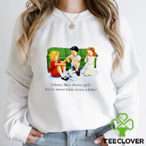 Johnny Likes Skinny Girls But He Never Turns Down A Fattie T Shirt