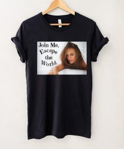 Join Me, Escape the World. T Shirt