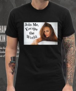 Join Me, Escape the World. T Shirt