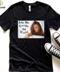 Join Me, Escape the World. T Shirt
