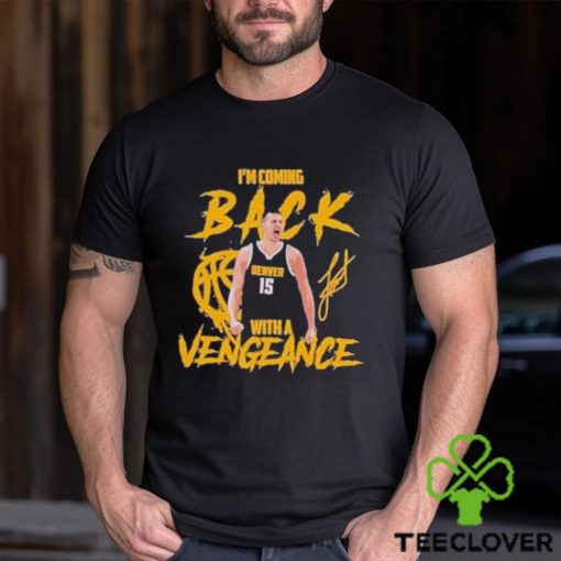 Jokic Coming Back with A Vengeance Denver 2024 Shirt