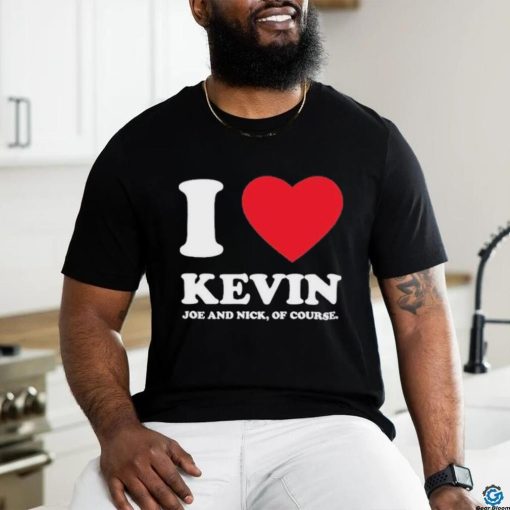Jonas Brothers I Love Kevin Joe And Nick Of Course shirt