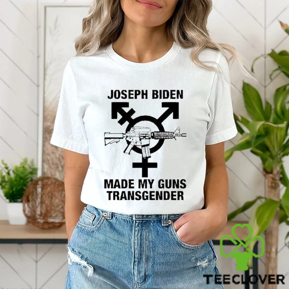 Joseph Biden Made My Guns Transgender Shirt Joseph Biden Made My Guns Transgender Shirt