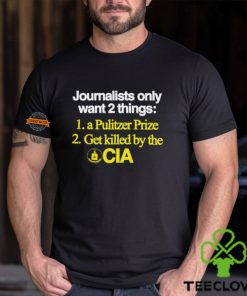 Journalists Only Want 2 Things 1 A Pulitzer Prize 2 Get Killed By The Cia Shirt