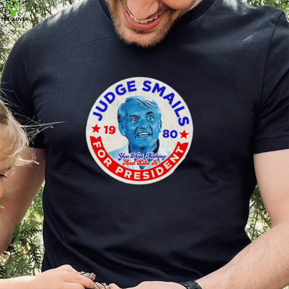 Judge Smails for President you’ll get nothing and like it retro logo shirt