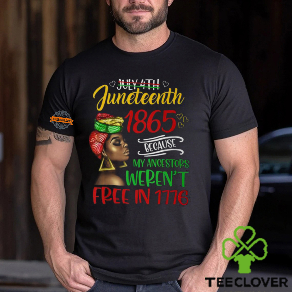 July 4Th Junenth 1865 Because My Ancestors Freedom Day T Shirt July 4Th Junenth 1865 Because My Ancestors Freedom Day T Shirt