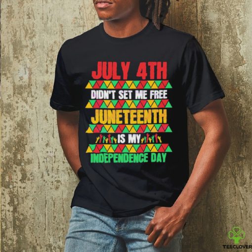 July 4th Didn’t Set Me Free Juneteenth Day 2023 Shirt