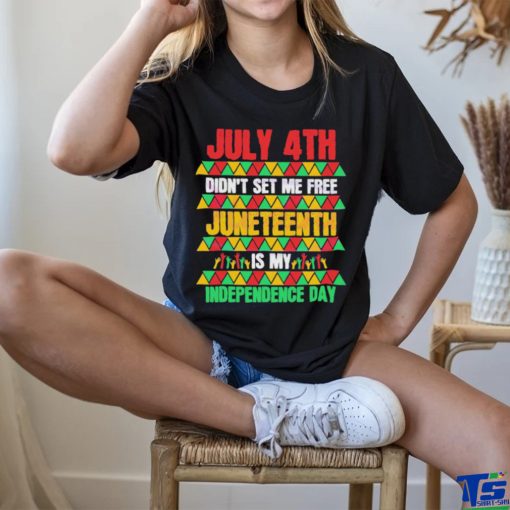 July 4th Didn’t Set Me Free Juneteenth Day 2023 Shirt