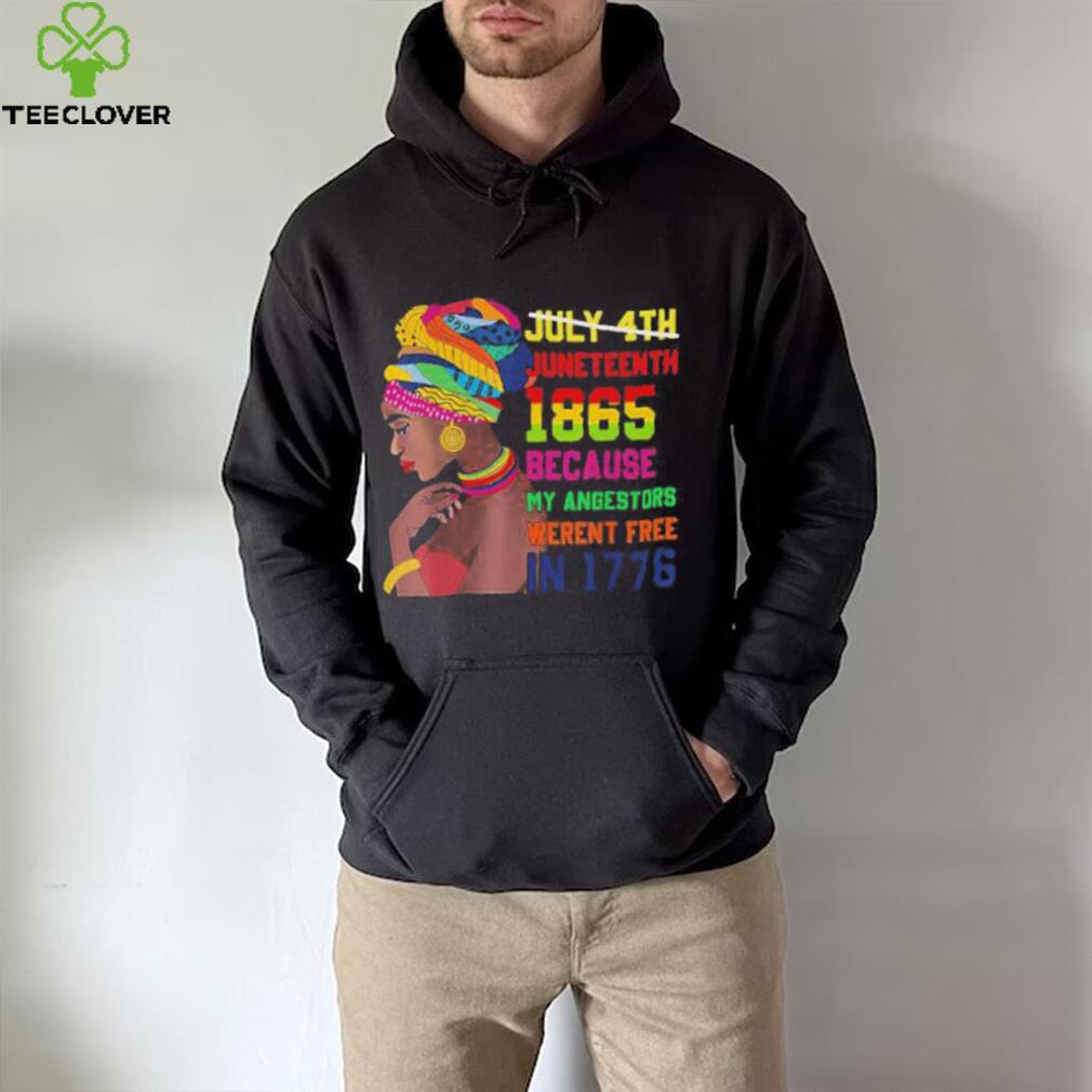 Juneteenth History 1865 Because My Ancestors Weren’t Free In 1776 shirt Juneteenth History 1865 Because My Ancestors Weren’t Free In 1776 shirt