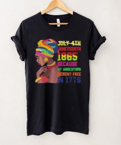 Juneteenth History 1865 Because My Ancestors Weren’t Free In 1776 shirt