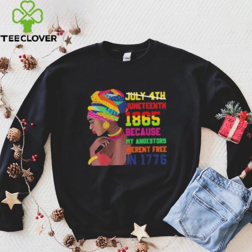 Juneteenth History 1865 Because My Ancestors Weren’t Free In 1776 shirt